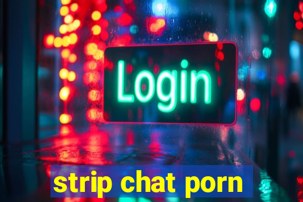 strip chat porn